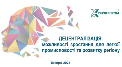 ДЕЦЕНТРАЛІЗАЦІЯ: можливості зростання для легкої промисловості та розвитку регіону. Дніпро – 2021